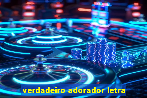 verdadeiro adorador letra